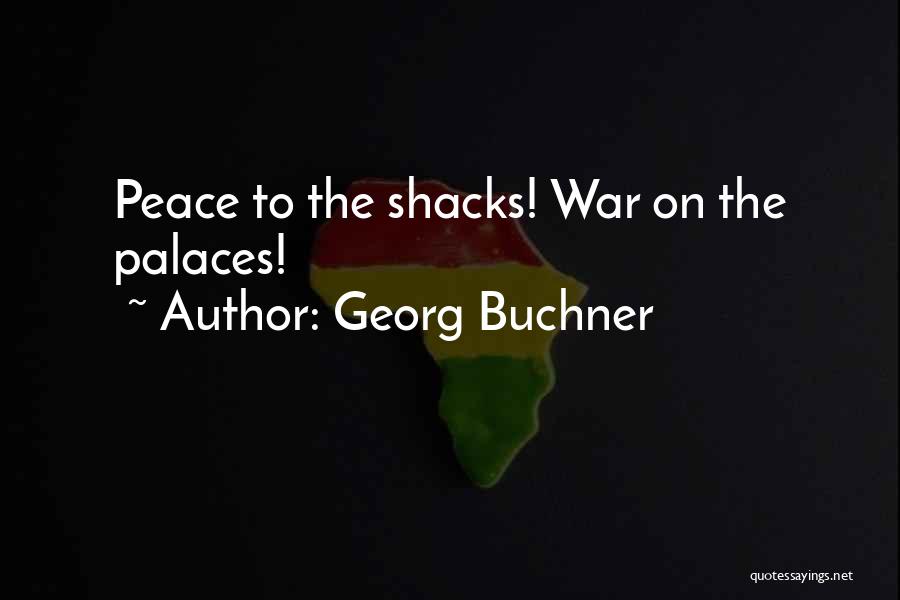 Georg Buchner Quotes: Peace To The Shacks! War On The Palaces!