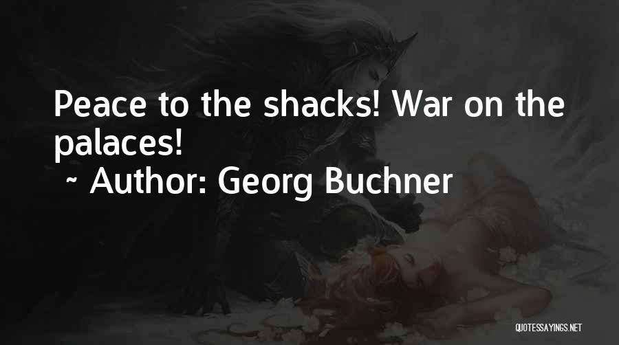 Georg Buchner Quotes: Peace To The Shacks! War On The Palaces!