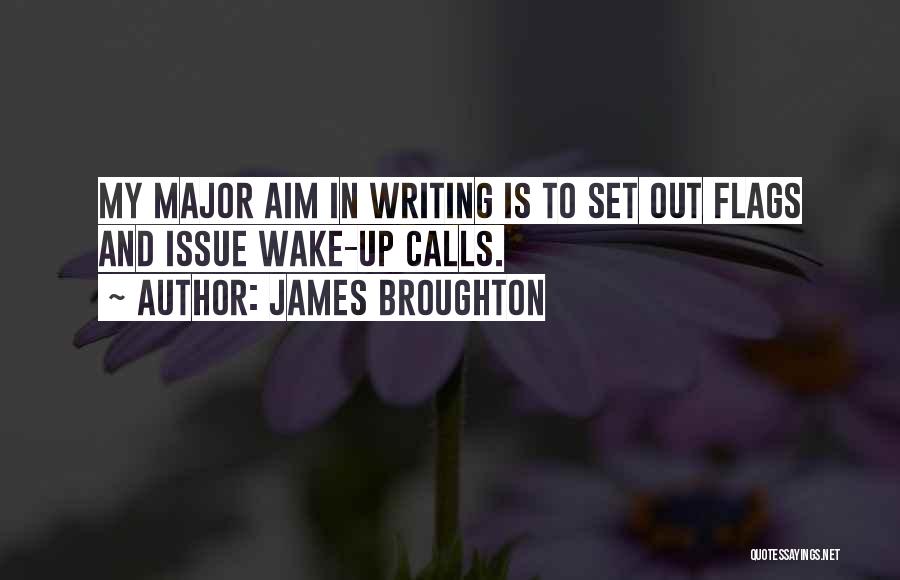 James Broughton Quotes: My Major Aim In Writing Is To Set Out Flags And Issue Wake-up Calls.