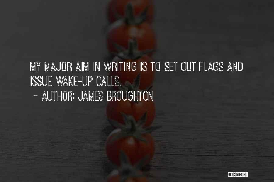James Broughton Quotes: My Major Aim In Writing Is To Set Out Flags And Issue Wake-up Calls.