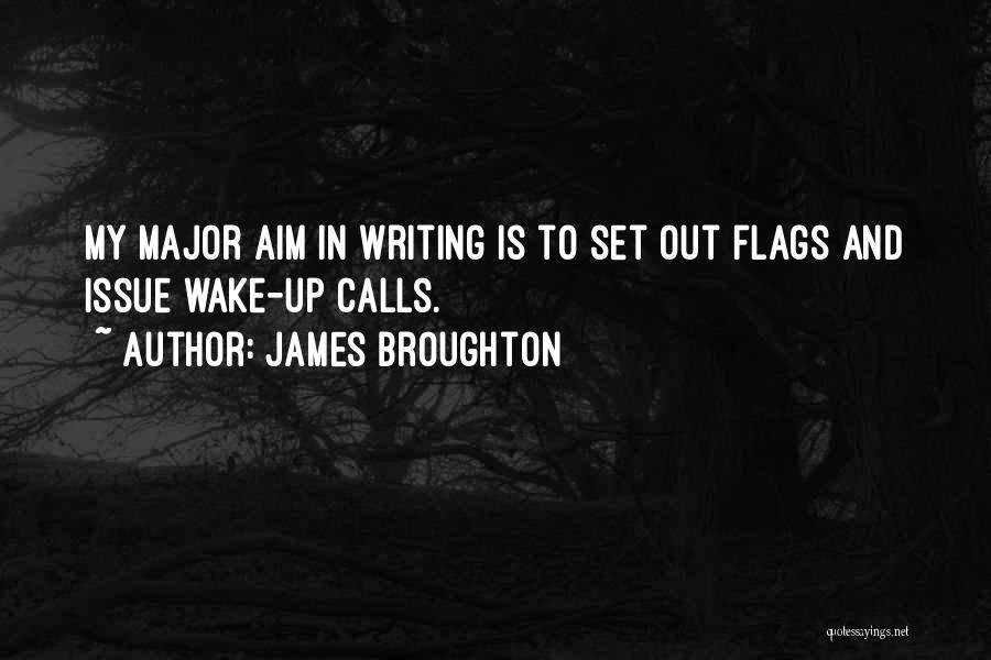 James Broughton Quotes: My Major Aim In Writing Is To Set Out Flags And Issue Wake-up Calls.