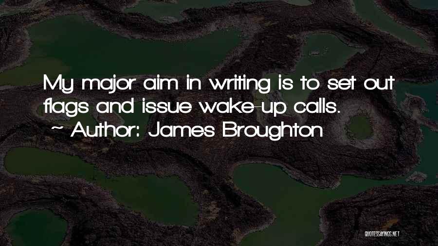 James Broughton Quotes: My Major Aim In Writing Is To Set Out Flags And Issue Wake-up Calls.