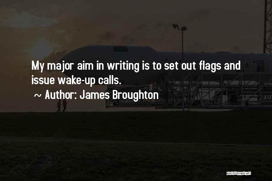 James Broughton Quotes: My Major Aim In Writing Is To Set Out Flags And Issue Wake-up Calls.