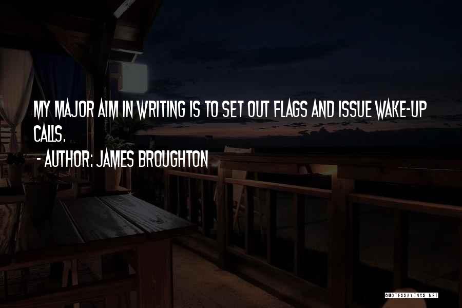 James Broughton Quotes: My Major Aim In Writing Is To Set Out Flags And Issue Wake-up Calls.