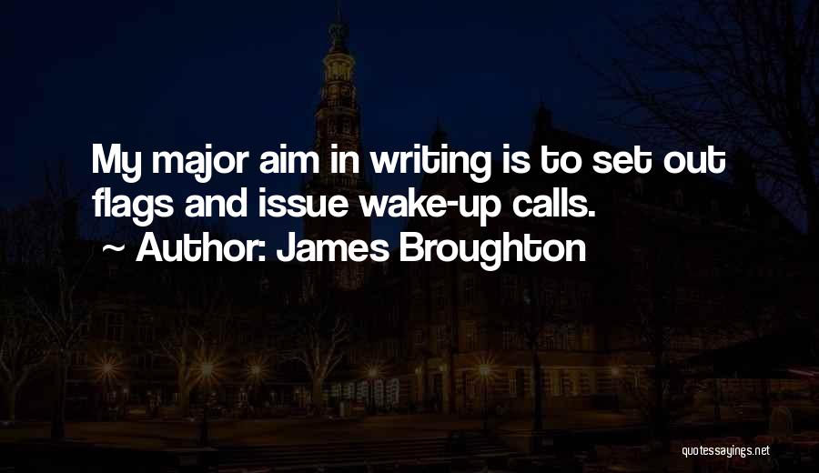 James Broughton Quotes: My Major Aim In Writing Is To Set Out Flags And Issue Wake-up Calls.