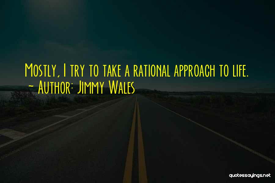 Jimmy Wales Quotes: Mostly, I Try To Take A Rational Approach To Life.