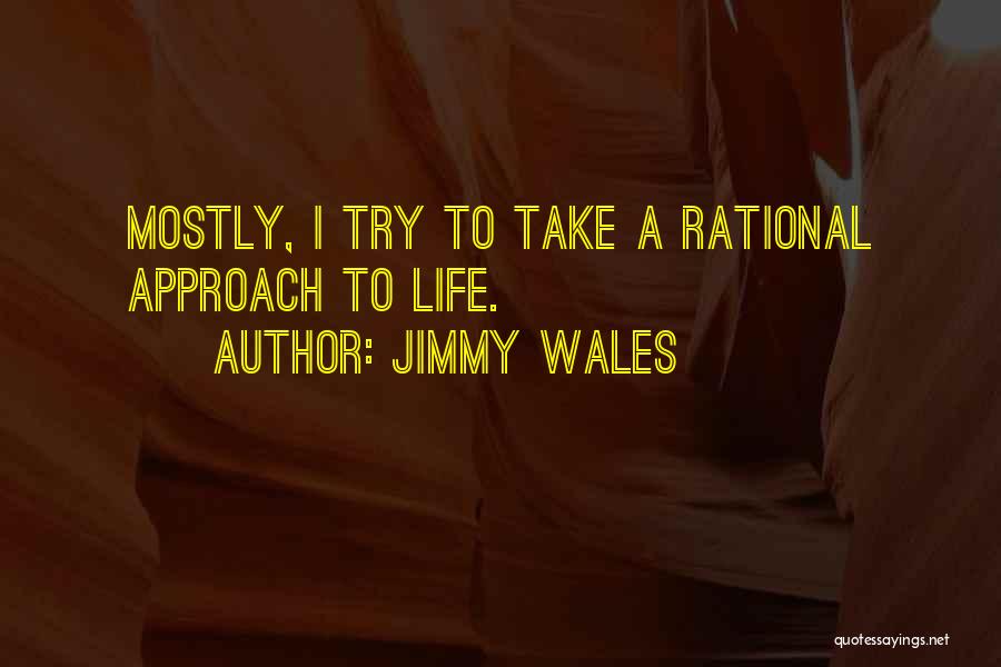 Jimmy Wales Quotes: Mostly, I Try To Take A Rational Approach To Life.