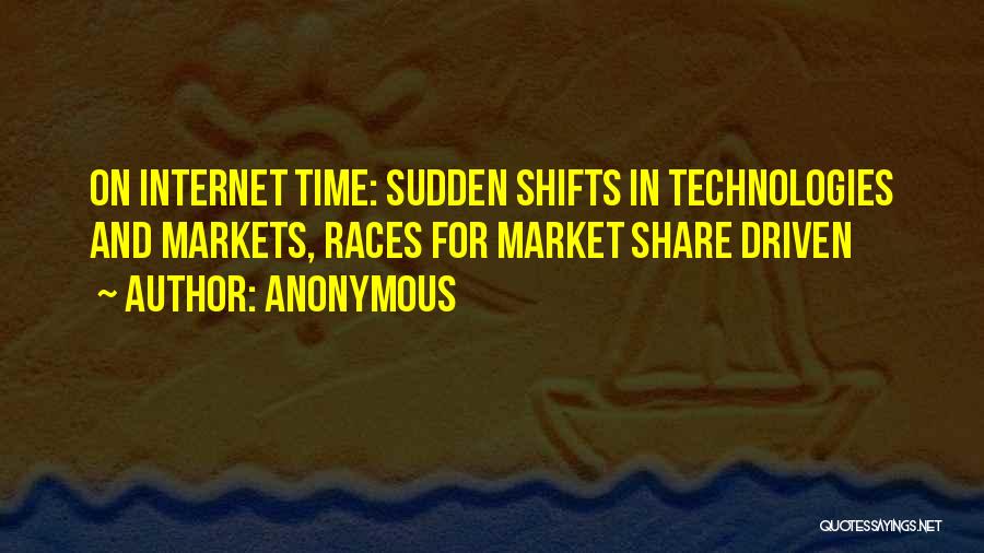 Anonymous Quotes: On Internet Time: Sudden Shifts In Technologies And Markets, Races For Market Share Driven