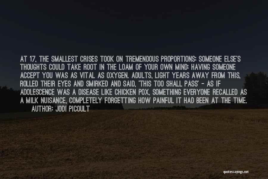 Jodi Picoult Quotes: At 17, The Smallest Crises Took On Tremendous Proportions; Someone Else's Thoughts Could Take Root In The Loam Of Your