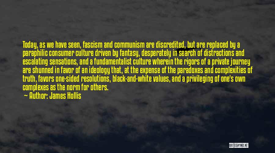 James Hollis Quotes: Today, As We Have Seen, Fascism And Communism Are Discredited, But Are Replaced By A Paraphilic Consumer Culture Driven By