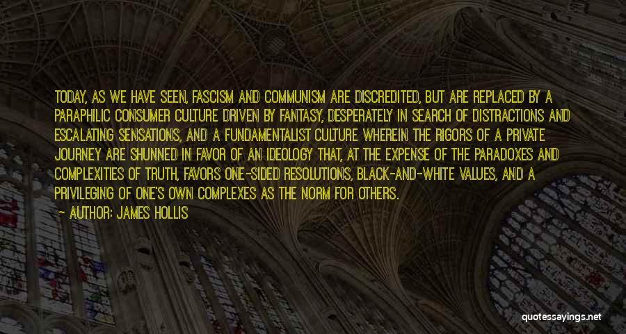 James Hollis Quotes: Today, As We Have Seen, Fascism And Communism Are Discredited, But Are Replaced By A Paraphilic Consumer Culture Driven By