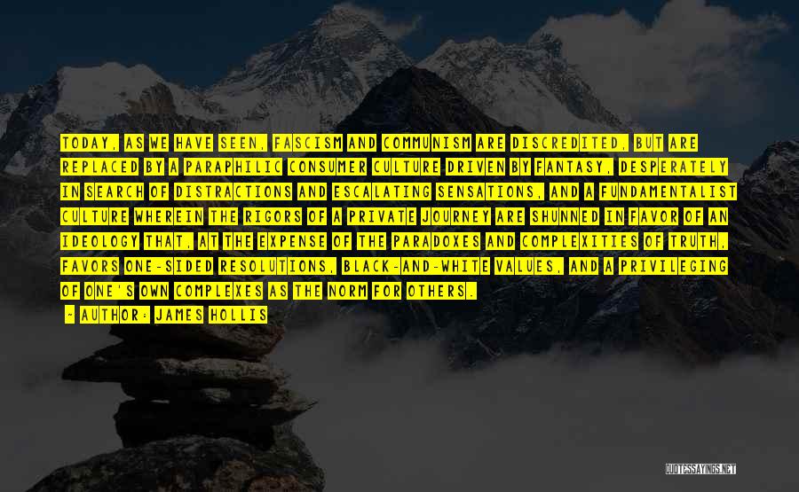 James Hollis Quotes: Today, As We Have Seen, Fascism And Communism Are Discredited, But Are Replaced By A Paraphilic Consumer Culture Driven By