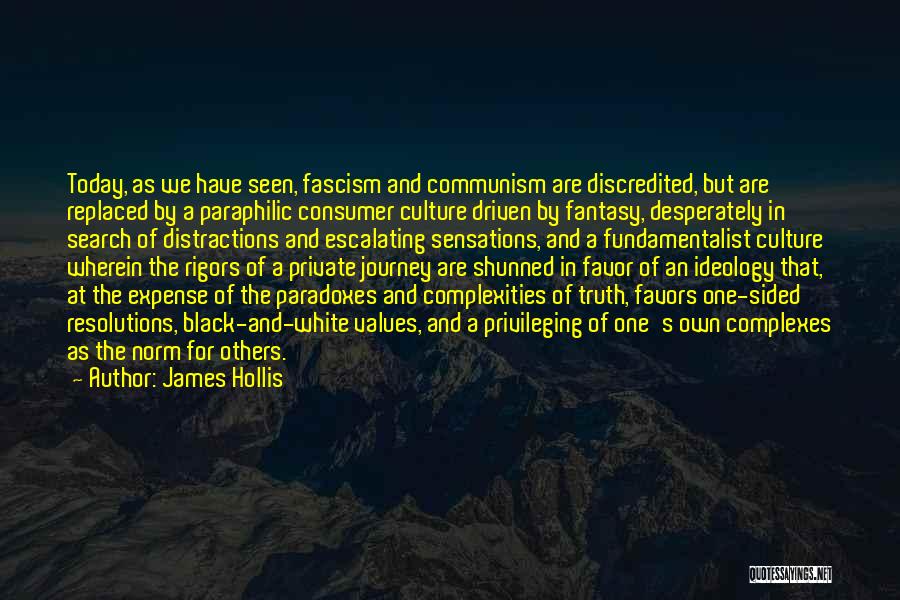 James Hollis Quotes: Today, As We Have Seen, Fascism And Communism Are Discredited, But Are Replaced By A Paraphilic Consumer Culture Driven By