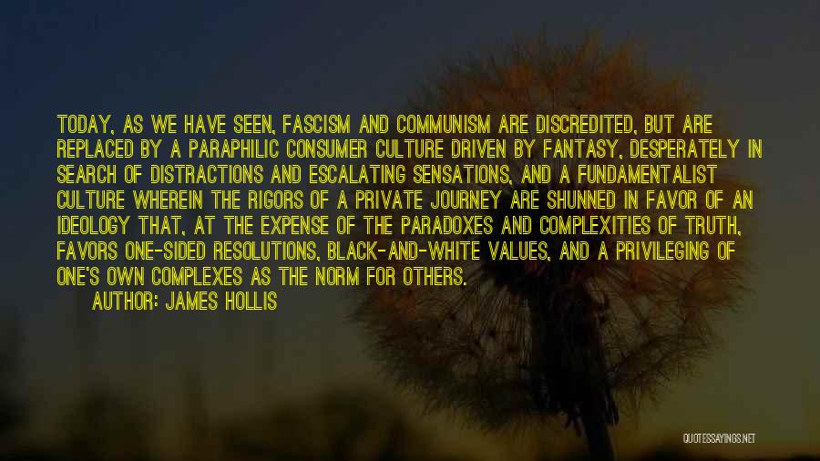 James Hollis Quotes: Today, As We Have Seen, Fascism And Communism Are Discredited, But Are Replaced By A Paraphilic Consumer Culture Driven By