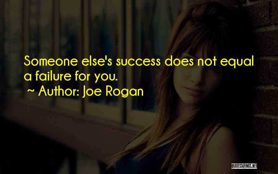 Joe Rogan Quotes: Someone Else's Success Does Not Equal A Failure For You.