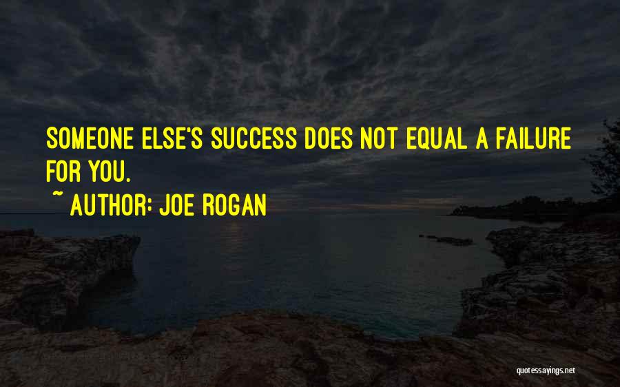 Joe Rogan Quotes: Someone Else's Success Does Not Equal A Failure For You.