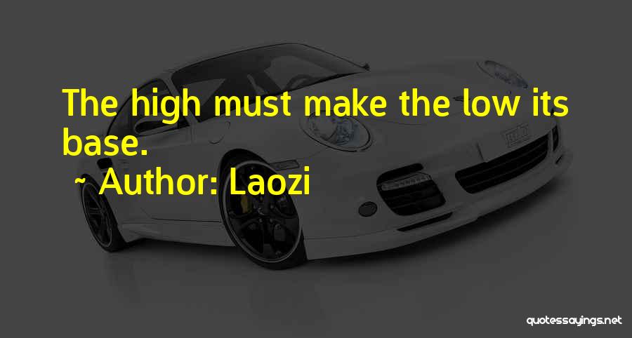 Laozi Quotes: The High Must Make The Low Its Base.