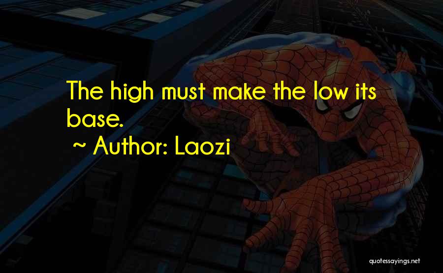 Laozi Quotes: The High Must Make The Low Its Base.