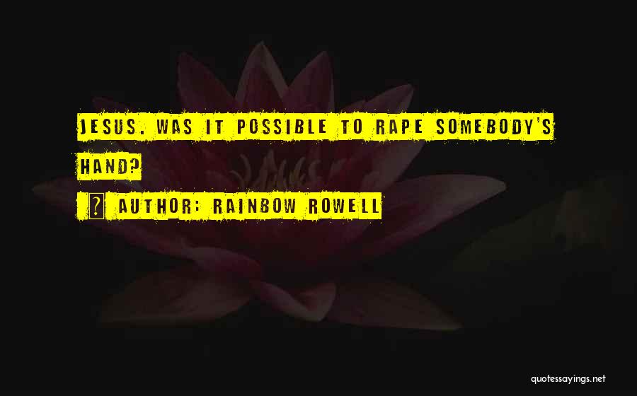 Rainbow Rowell Quotes: Jesus. Was It Possible To Rape Somebody's Hand?