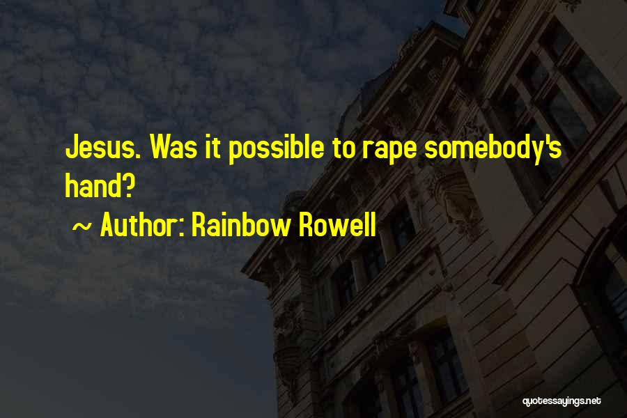 Rainbow Rowell Quotes: Jesus. Was It Possible To Rape Somebody's Hand?