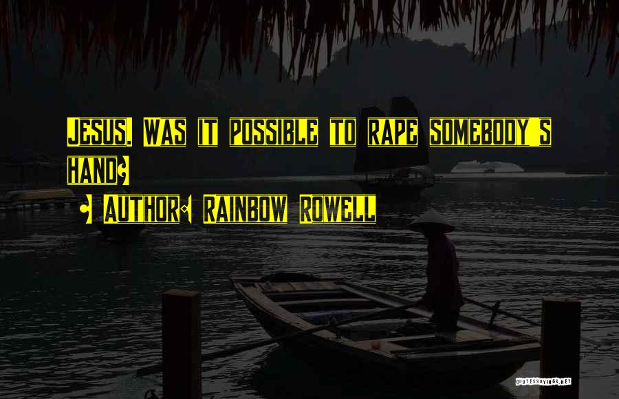 Rainbow Rowell Quotes: Jesus. Was It Possible To Rape Somebody's Hand?