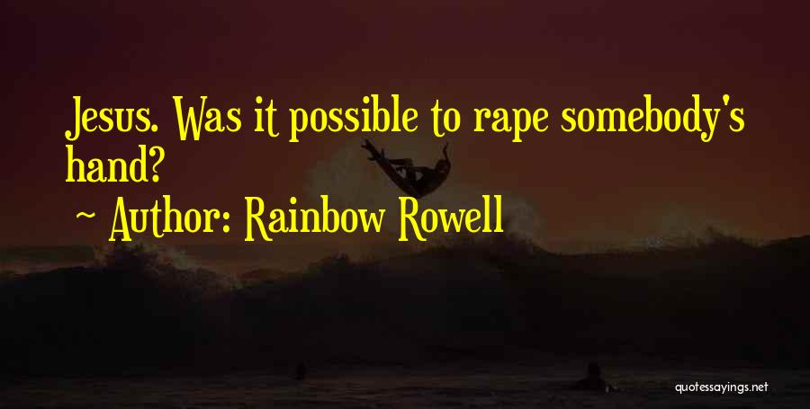 Rainbow Rowell Quotes: Jesus. Was It Possible To Rape Somebody's Hand?