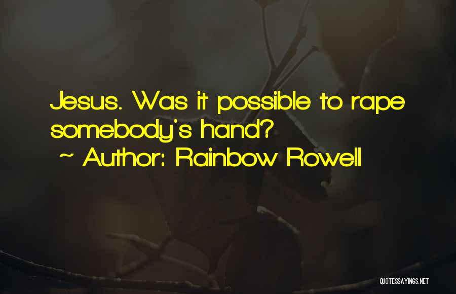 Rainbow Rowell Quotes: Jesus. Was It Possible To Rape Somebody's Hand?