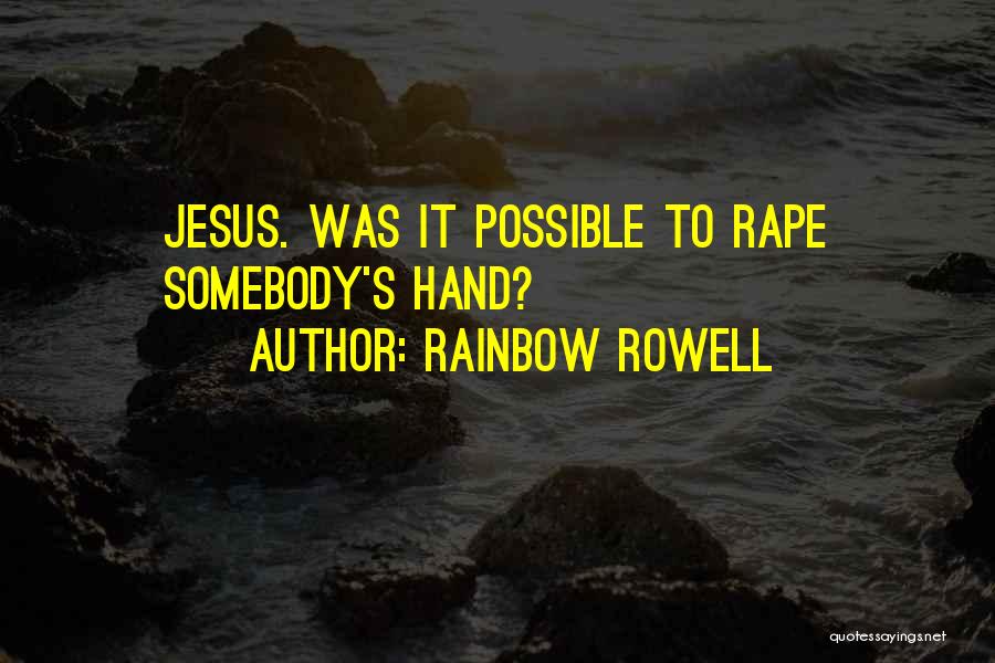 Rainbow Rowell Quotes: Jesus. Was It Possible To Rape Somebody's Hand?