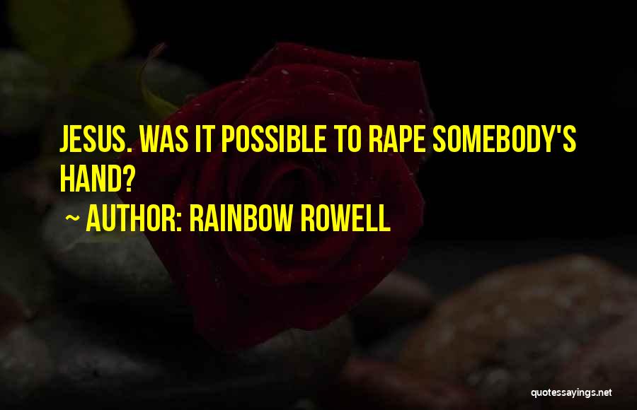 Rainbow Rowell Quotes: Jesus. Was It Possible To Rape Somebody's Hand?