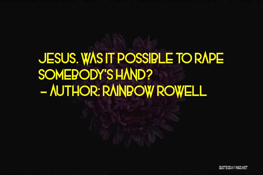 Rainbow Rowell Quotes: Jesus. Was It Possible To Rape Somebody's Hand?