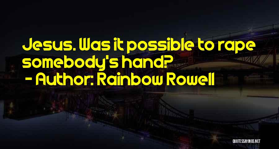 Rainbow Rowell Quotes: Jesus. Was It Possible To Rape Somebody's Hand?