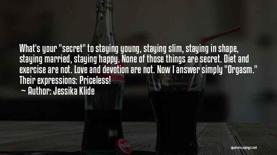 Jessika Klide Quotes: What's Your Secret To Staying Young, Staying Slim, Staying In Shape, Staying Married, Staying Happy. None Of Those Things Are