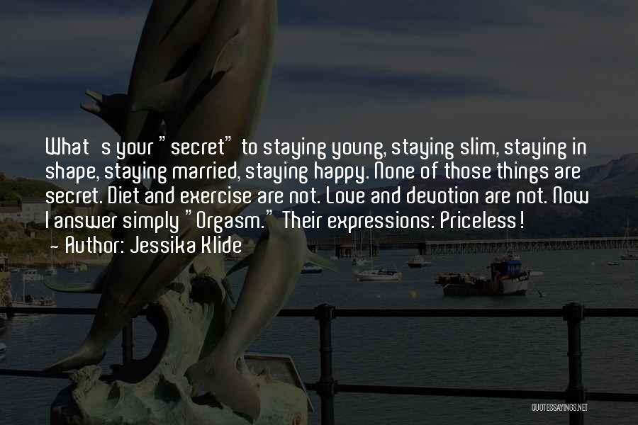 Jessika Klide Quotes: What's Your Secret To Staying Young, Staying Slim, Staying In Shape, Staying Married, Staying Happy. None Of Those Things Are