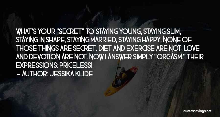 Jessika Klide Quotes: What's Your Secret To Staying Young, Staying Slim, Staying In Shape, Staying Married, Staying Happy. None Of Those Things Are