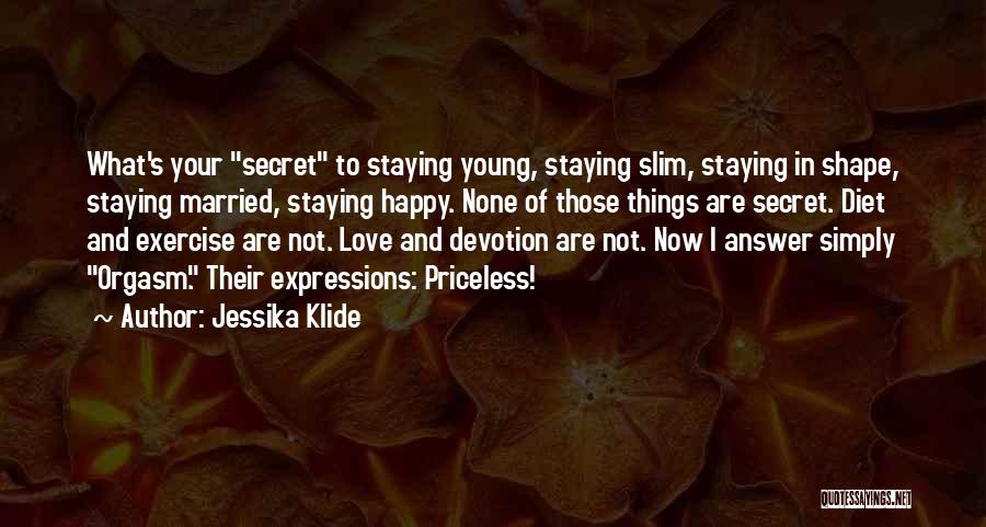 Jessika Klide Quotes: What's Your Secret To Staying Young, Staying Slim, Staying In Shape, Staying Married, Staying Happy. None Of Those Things Are