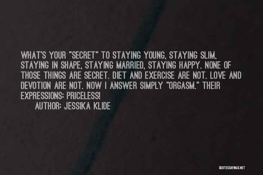 Jessika Klide Quotes: What's Your Secret To Staying Young, Staying Slim, Staying In Shape, Staying Married, Staying Happy. None Of Those Things Are