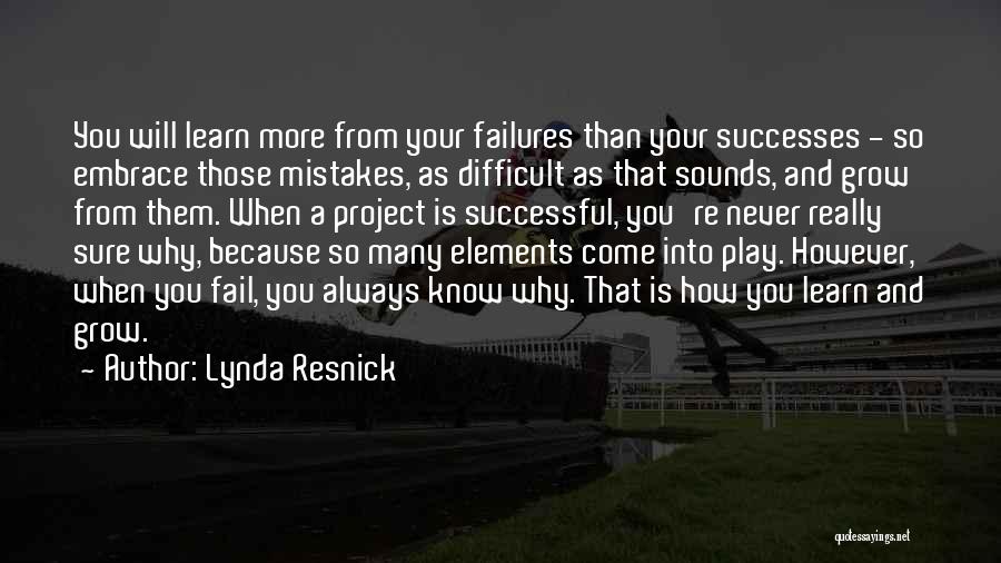 Lynda Resnick Quotes: You Will Learn More From Your Failures Than Your Successes - So Embrace Those Mistakes, As Difficult As That Sounds,