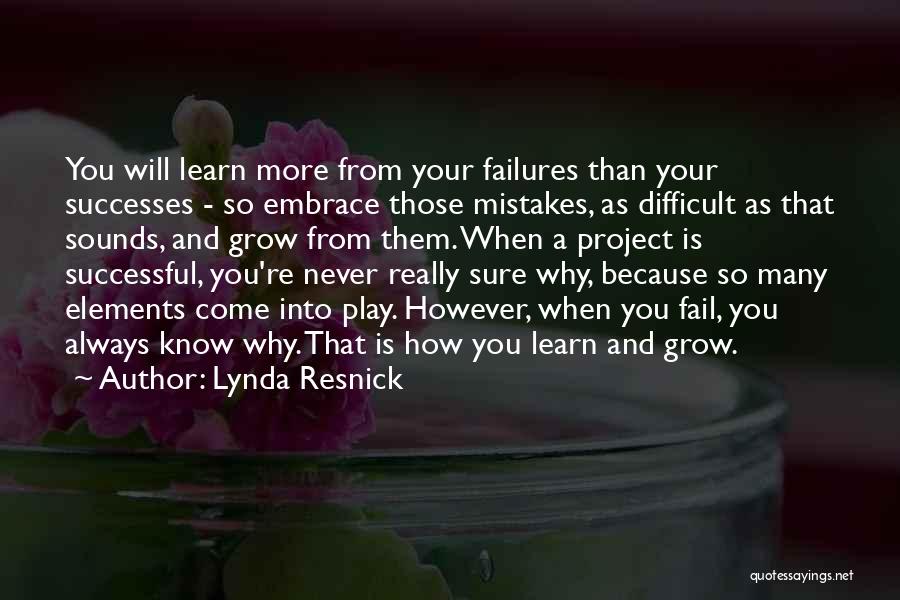 Lynda Resnick Quotes: You Will Learn More From Your Failures Than Your Successes - So Embrace Those Mistakes, As Difficult As That Sounds,