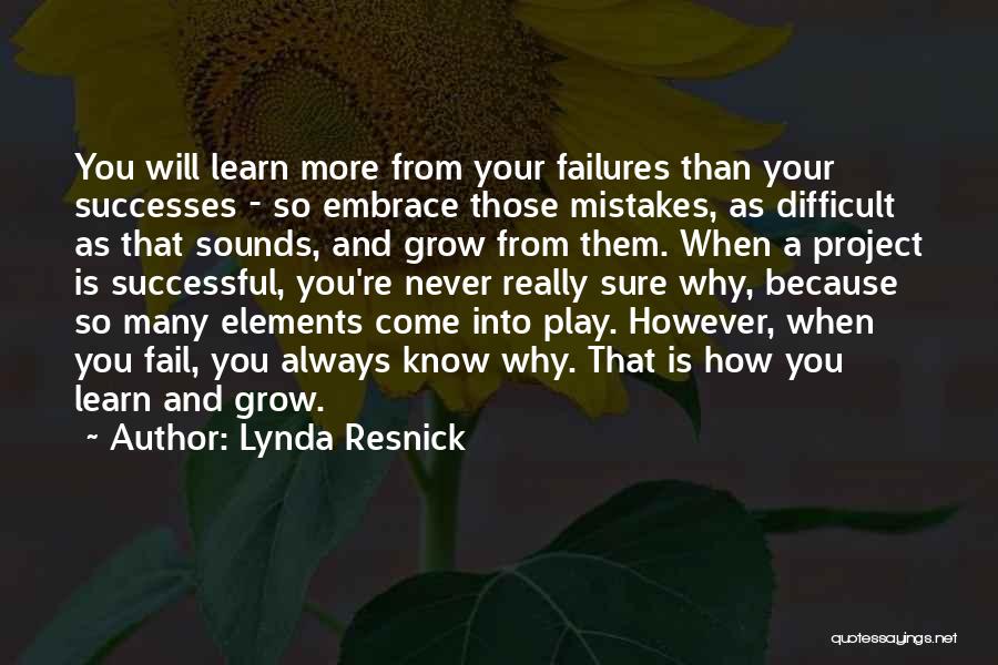 Lynda Resnick Quotes: You Will Learn More From Your Failures Than Your Successes - So Embrace Those Mistakes, As Difficult As That Sounds,