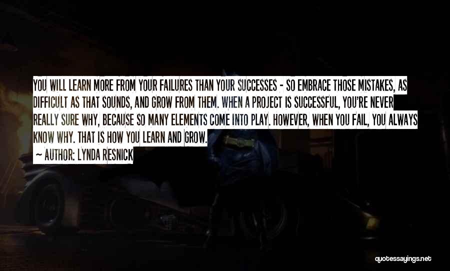 Lynda Resnick Quotes: You Will Learn More From Your Failures Than Your Successes - So Embrace Those Mistakes, As Difficult As That Sounds,