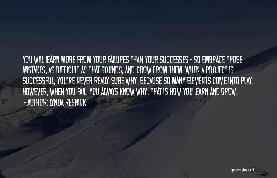 Lynda Resnick Quotes: You Will Learn More From Your Failures Than Your Successes - So Embrace Those Mistakes, As Difficult As That Sounds,