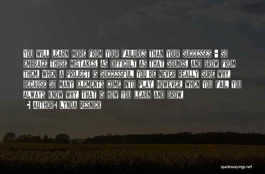 Lynda Resnick Quotes: You Will Learn More From Your Failures Than Your Successes - So Embrace Those Mistakes, As Difficult As That Sounds,