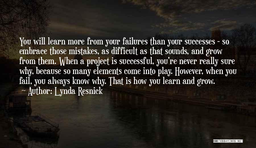 Lynda Resnick Quotes: You Will Learn More From Your Failures Than Your Successes - So Embrace Those Mistakes, As Difficult As That Sounds,