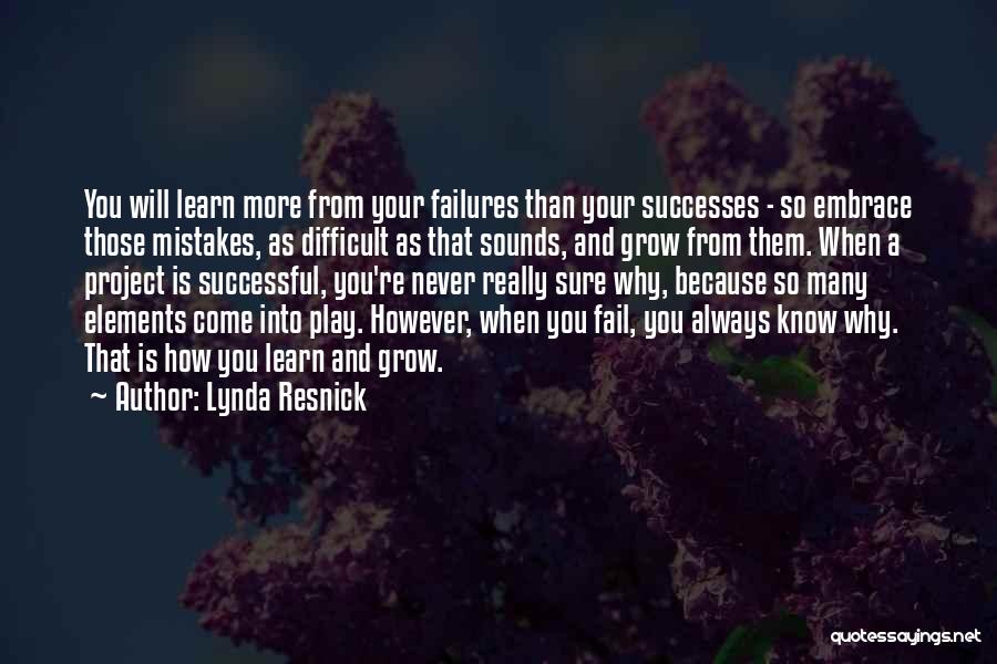 Lynda Resnick Quotes: You Will Learn More From Your Failures Than Your Successes - So Embrace Those Mistakes, As Difficult As That Sounds,