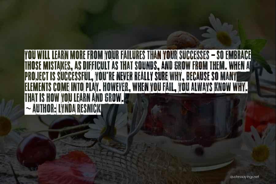 Lynda Resnick Quotes: You Will Learn More From Your Failures Than Your Successes - So Embrace Those Mistakes, As Difficult As That Sounds,