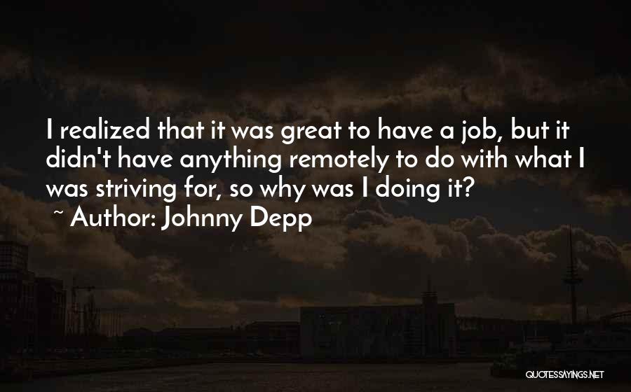 Johnny Depp Quotes: I Realized That It Was Great To Have A Job, But It Didn't Have Anything Remotely To Do With What