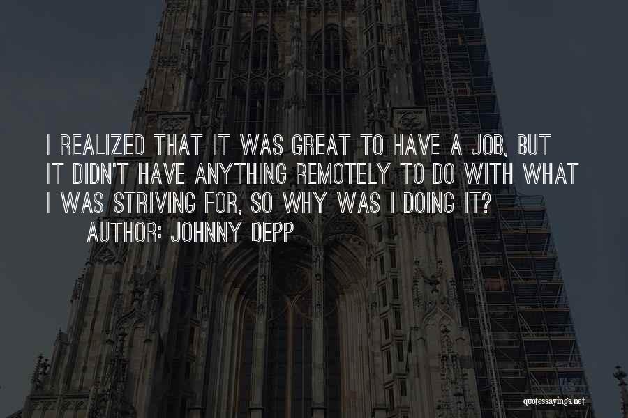 Johnny Depp Quotes: I Realized That It Was Great To Have A Job, But It Didn't Have Anything Remotely To Do With What