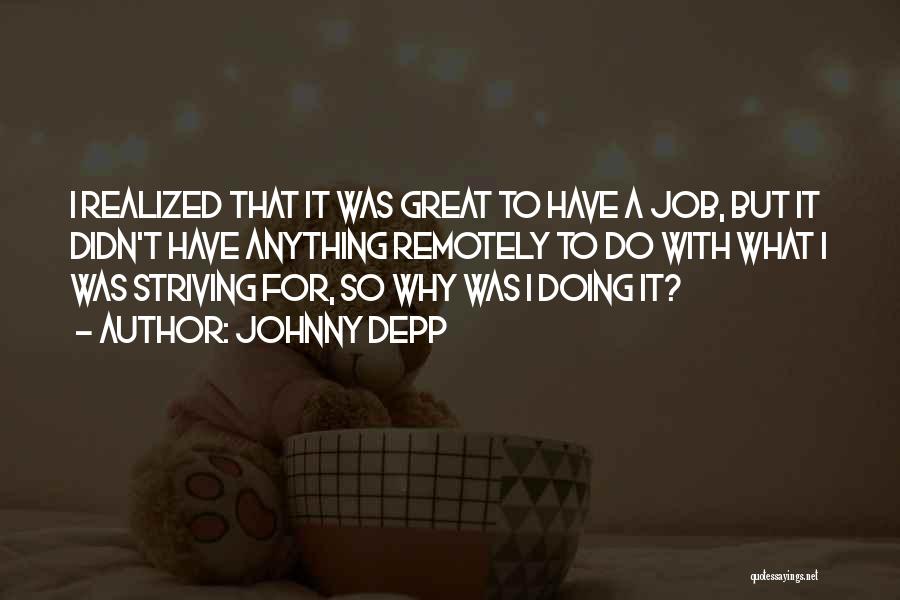 Johnny Depp Quotes: I Realized That It Was Great To Have A Job, But It Didn't Have Anything Remotely To Do With What