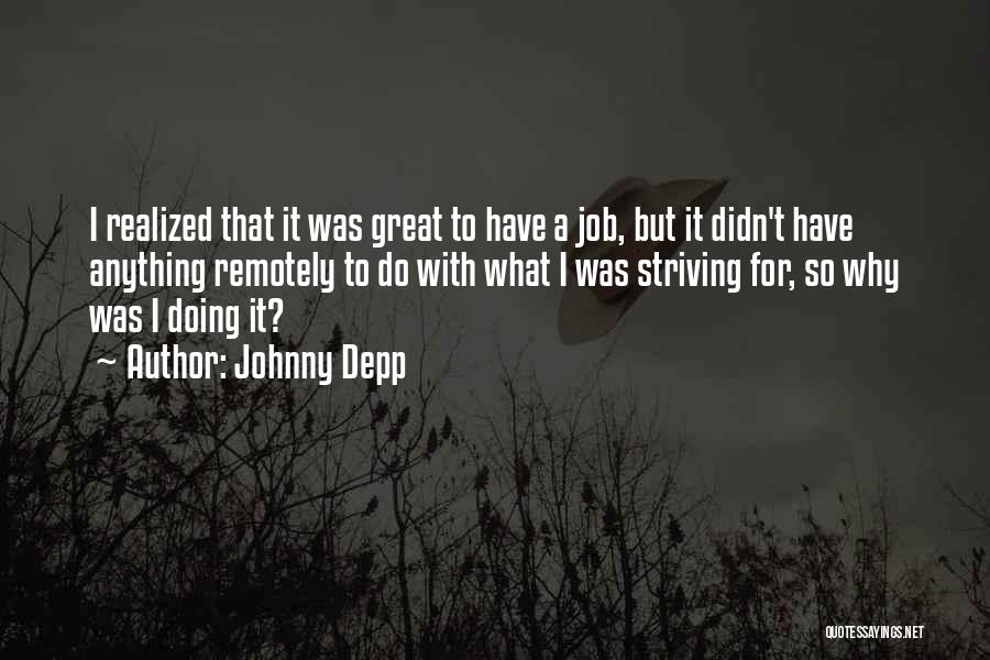 Johnny Depp Quotes: I Realized That It Was Great To Have A Job, But It Didn't Have Anything Remotely To Do With What