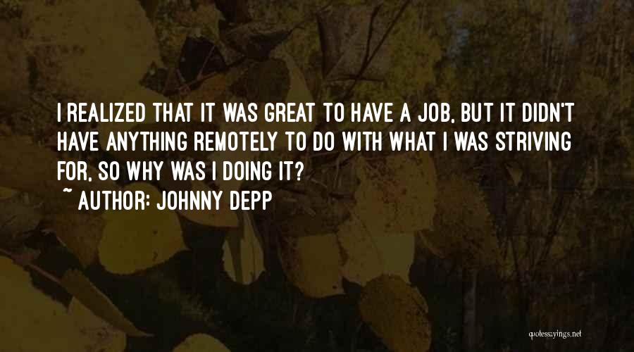 Johnny Depp Quotes: I Realized That It Was Great To Have A Job, But It Didn't Have Anything Remotely To Do With What